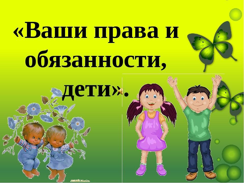 Презентация дети 6 лет. Права и обязанности детей. Gправа и обязанности ребе. Права и обязанности реленкк. Праваиобязаннлсти ребенка.